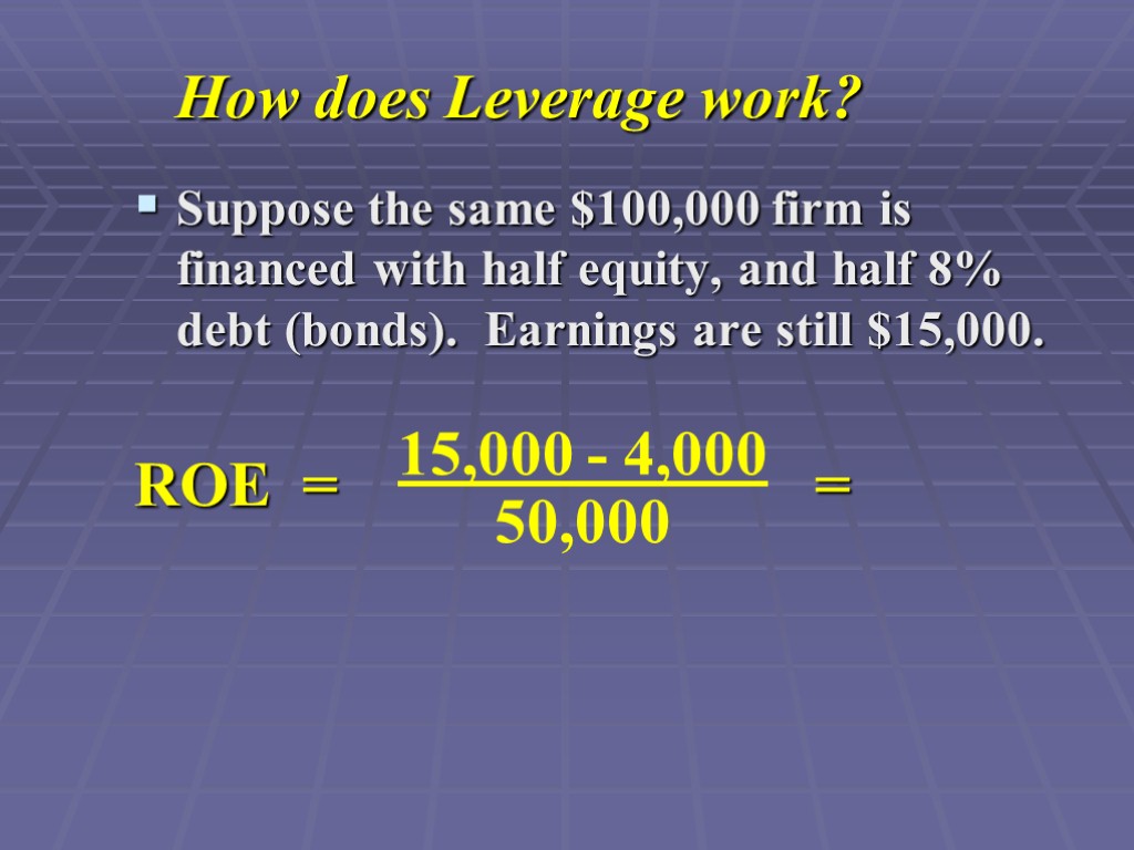 How does Leverage work? Suppose the same $100,000 firm is financed with half equity,